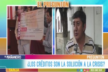 EL PREGUNTÓN: CRÉDITOS BANCARIOS PARA TARIJA