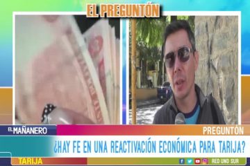 EL PREGUNTÓN: REACTIVACIÓN ECONÓMICA PARA TARIJA