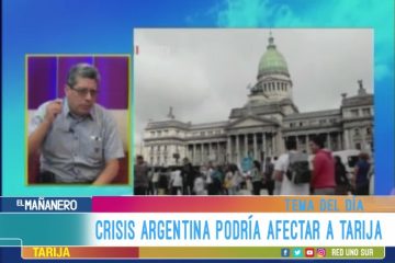 TEMA DEL DÍA: LA CRISIS EN ARGENTINA PODRÍA AFECTAR A TARIJA