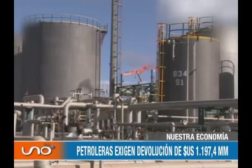 NUESTRA ECONOMÍA: PETROLERAS EXIGEN DEVOLUCIÓN DE $US 1.197,4 MM